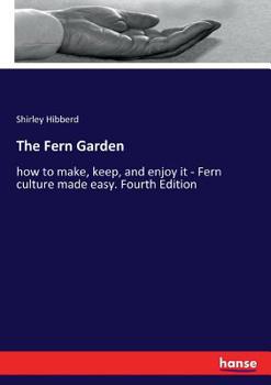 Paperback The Fern Garden: how to make, keep, and enjoy it - Fern culture made easy. Fourth Edition Book
