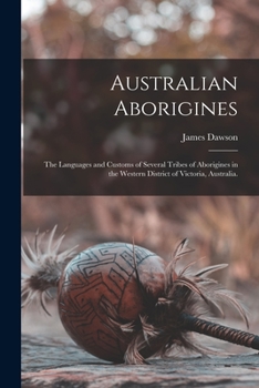 Paperback Australian Aborigines: the Languages and Customs of Several Tribes of Aborigines in the Western District of Victoria, Australia. Book