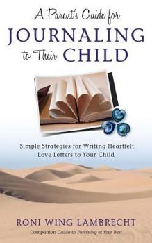 A Parent's Guide For Journaling to Their Child: Simple Strategies for Writing Heartfelt Love Letters to Your Child