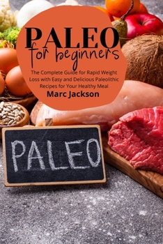 Paperback Paleo Diet for beginners: The Complete Guide for Rapid Weight Loss with Easy and Delicious Paleolithic Recipes for Your Healthy Meal Book