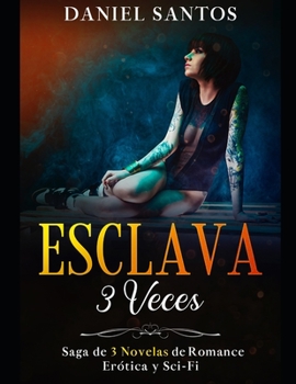 Paperback Esclava 3 Veces: Saga de 3 Novelas de Romance, Erótica y Sci-Fi [Spanish] Book