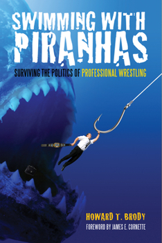 Paperback Swimming with Piranhas: Surviving the Politics of Professional Wrestling Book