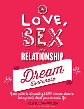 Hardcover The Love, Sex, and Relationship Dream Dictionary: Your Guide to Interpreting 1,000 Common Dreams and Symbols about Your Romantic Life Book