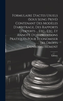 Hardcover Formulaire D'actes Usuels (Sous Seing Privé) Contenant Des Modèles D'arbitrage, Des Rapports D'experts ... Etc., Etc. Et Annoté D'observations Pratiqu [French] Book