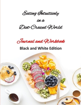 Paperback Eating Intuitively in a Diet-Crazed World - Journal and Workbook: Black and White Edition Book