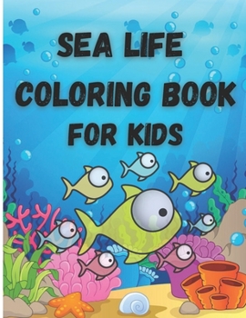 Paperback Sea Life Coloring Book For Kids: Ocean Animals and Creatures Fun Coloring, Easy Activity Book