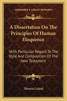 Paperback A Dissertation On The Principles Of Human Eloquence: With Particular Regard To The Style And Composition Of The New Testament Book