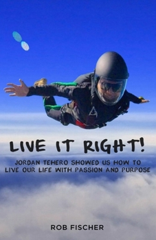 Paperback Live It Right!: Jordan Tehero Showed Us How to Live Our Life with Passion and Purpose Book