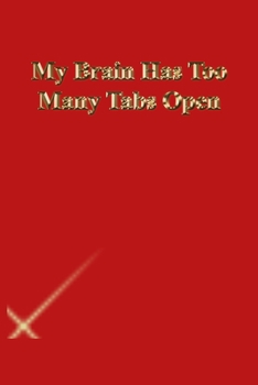 My Brain Has Too Many Tabs Open: Lined Notebook / Journal Gift, 118 Pages, 6x9, Gold letters,Red cover, Matte Finish