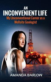 Paperback An Inconvenient Life: My Unconventional Career as a Wellsite Geologist Book