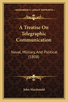 Paperback A Treatise On Telegraphic Communication: Naval, Military, And Political (1808) Book