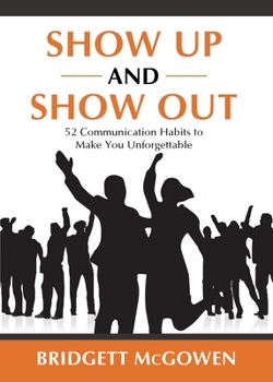 Paperback Show Up and Show Out: 52 Communication Habits to Make You Unforgettable Book