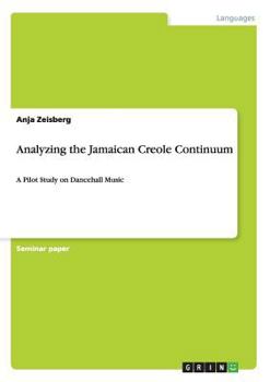 Paperback Analyzing the Jamaican Creole Continuum: A Pilot Study on Dancehall Music Book