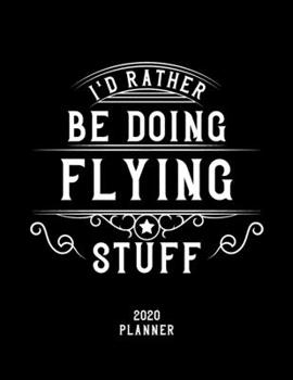 Paperback I'd Rather Be Doing Flying Stuff 2020 Planner: Flying Fan 2020 Planner, Funny Design, 2020 Planner for Flying Lover, Christmas Gift for Flying Lover Book