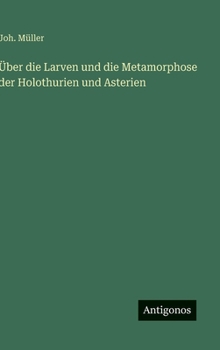 Über die Larven und die Metamorphose der Holothurien und Asterien (German Edition)