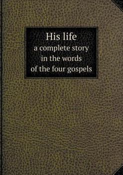 Paperback His life a complete story in the words of the four gospels Book