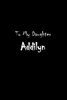 To My Dearest Daughter Addilyn: Letters from Dads Moms to Daughter, Baby girl Shower Gift for New Fathers, Mothers & Parents, Journal (Lined 120 Pages ... Paper, 6x9 inches, Soft Cover, Matte Finish)