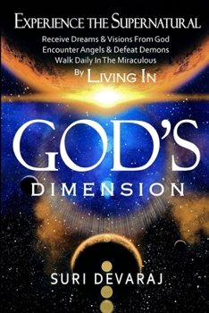 Experience The Supernatural By Living In GOD'S DIMENSION: Receive Dreams & Visions From God, Encounter Angels & Defeat Demons, Walk Daily In The Miraculous