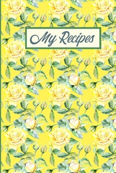 Paperback My Recipes: Pretty Yellow Roses Blank Recipe Journal Cookbook To Write Your Family Favourite Collection of Recipes Book