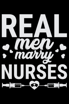 Real Men Marry Nurses: Nursing College Ruled Composition Notebook and Journal Gifts for Nurse Student, Nurses and Nursing Students 6x9in 120 pages