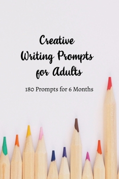 Paperback Creative Writing Prompts for Adults: A Prompt A Day - 180 Prompts for 6 Months - Prompts to help you ignite your imagination and write more Book