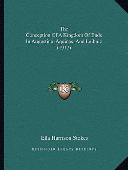 Paperback The Conception Of A Kingdom Of Ends In Augustine, Aquinas, And Leibniz (1912) Book