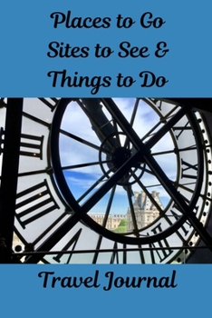 Places to Go, Sites to See & Things to Do Travel Journal