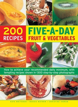 Hardcover 200 Five-A-Day Fruit & Vegetable Recipes: How to Achieve Your Recommended Daily Minimum, with Tempting Recipes Shown in 1300 Step-By-Step Photographs Book