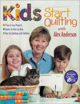 Paperback Kids Start Quilting with Alex Anderson: 7 Fun & Easy Projects, Quilts for Kids by Kids, Tips for Quilting with Children Book