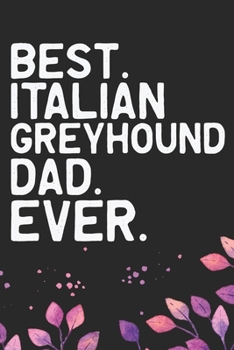 Best Italian Greyhound Dad Ever: Cool Italian Greyhound Dog Dad Journal Notebook - Italian Greyhound Puppy Lovers– Funny Italian Greyhound Dog ... Greyhound Owner Gifts. 6 x 9 in 120 pages