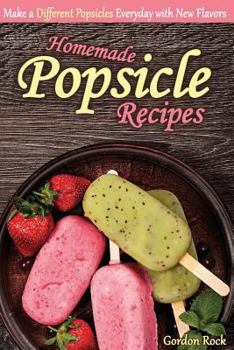 Paperback Homemade Popsicle Recipes: Make a Different Popsicles Everyday with New Flavors Book