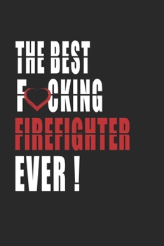 Paperback Best Fucking firefighter Ever ! Notebook: Adult Humor firefighter Appreciation Gift. Journal and Organizer for the best firefighter, Blank Lined Noteb Book