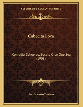 Paperback Cabecita Loca: Comedia, Schoerzo, Boceto O Lo Que Sea (1908) [Spanish] Book