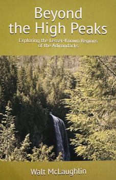 Paperback Beyond the High Peaks: Exploring the Lesser-Known Regions of the Adirondacks Book