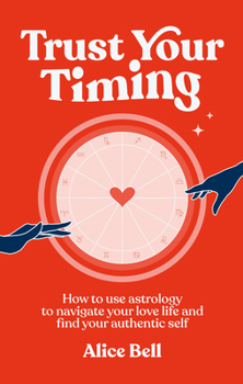 Hardcover Trust Your Timing: How to Use Astrology to Navigate Your Love Life and Find Your Authentic Self Book