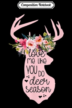 Composition Notebook: Love Me Like You Do Deer Season Cute Hunter Wife Funny Gift  Journal/Notebook Blank Lined Ruled 6x9 100 Pages