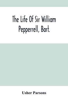 Paperback The Life Of Sir William Pepperrell, Bart., The Only Native Of New England Who Was Created A Baronet During Our Connection With The Mother Country Book