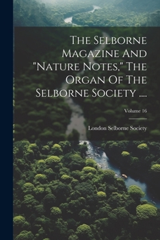 Paperback The Selborne Magazine And "nature Notes," The Organ Of The Selborne Society ....; Volume 16 Book