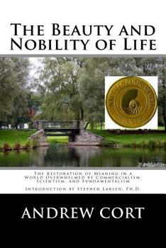 Paperback The Beauty and Nobility of Life: The Restoration of Meaning in a World Overwhelmed by Commercialism, Scientism, and Fundamentalism Book