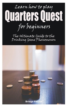 Paperback Learn how to play Quarters Quest for beginners: The Ultimate Guide to the Drinking Game Phenomenon Book