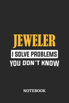 Jeweler I Solve Problems You Don't Know Notebook: 6x9 inches - 110 ruled, lined pages • Greatest Passionate Office Job Journal Utility • Gift, Present Idea