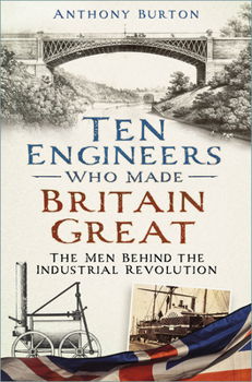 Paperback Ten Engineers Who Made Britain Great: The Men Behind the Industrial Revolution Book