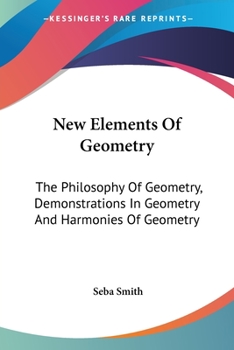 Paperback New Elements Of Geometry: The Philosophy Of Geometry, Demonstrations In Geometry And Harmonies Of Geometry Book