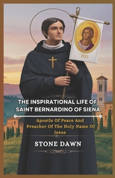 Paperback The Inspirational Life of Saint Bernardino of Siena: Apostle Of Peace And Preacher Of The Holy Name Of Jesus Book