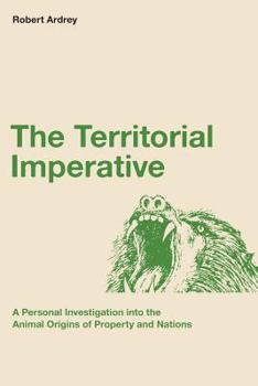 The Territorial Imperative: A Personal Inquiry into the Animal Origins of Property and Nations (Kodansha Globe) - Book #2 of the Robert Ardrey's Nature of Man
