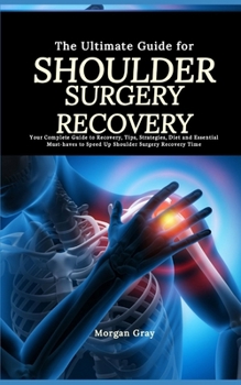 Paperback The Ultimate Guide for Shoulder Surgery Recovery: Your Complete Guide to Recovery, Tips, Strategies, Diet and Essential Must-haves to Speed Up Shoulde Book