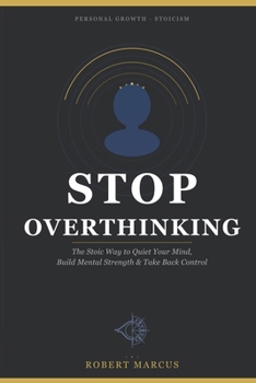 Paperback Stop Overthinking: The Stoic Way to Quiet Your Mind, Build Mental Strength & Take Back Control Book