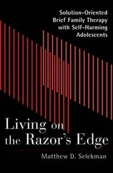 Hardcover Living on the Razor's Edge: Solution-Oriented Brief Family Therapy with Self-Harming Adolescents (Norton Professional Books) Book