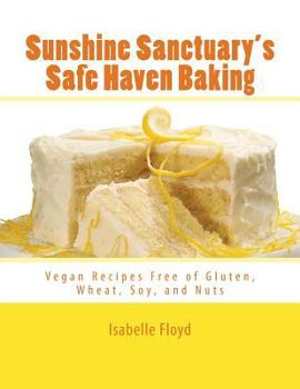 Paperback Sunshine Sanctuary's Safe Haven Baking: Vegan Recipes Free of Gluten, Wheat, Soy, and Nuts Book