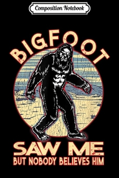 Composition Notebook: Funny Bigfoot Saw Me But Nobody Believes Him  Journal/Notebook Blank Lined Ruled 6x9 100 Pages